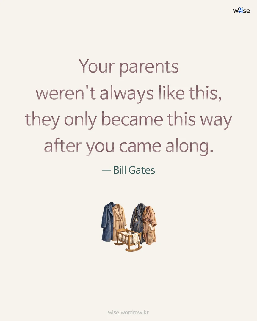 Your parents weren't always like this, they only became this way after you came along. — Bill Gates 포토카드