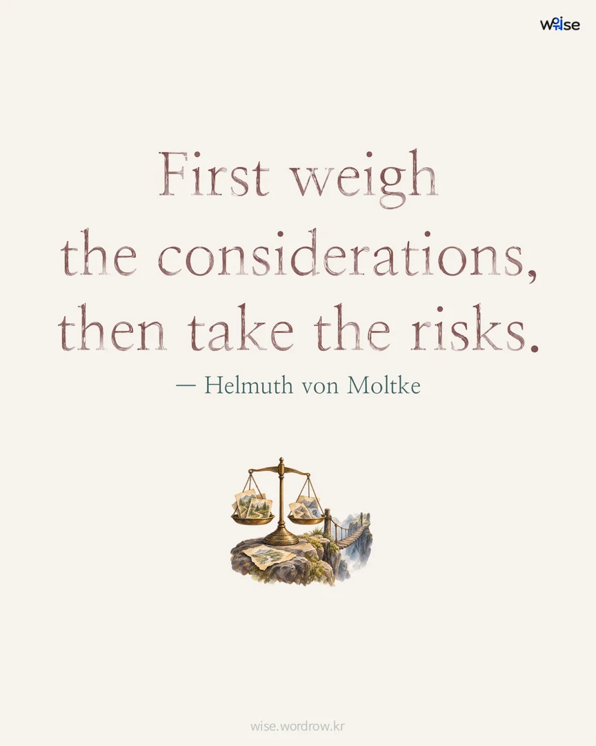 First weigh the considerations, then take the risks. — Helmuth von Moltke 포토카드