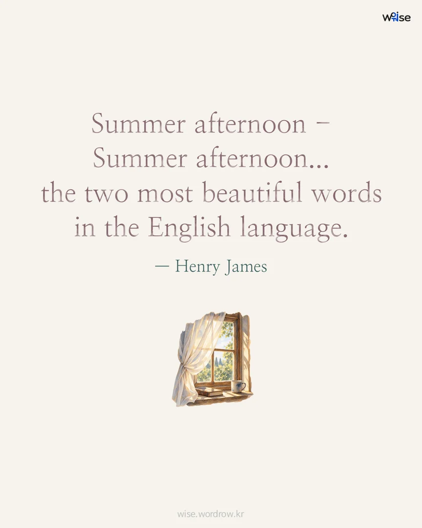 Summer afternoon - Summer afternoon... the two most beautiful words in the English language. — Henry James 포토카드