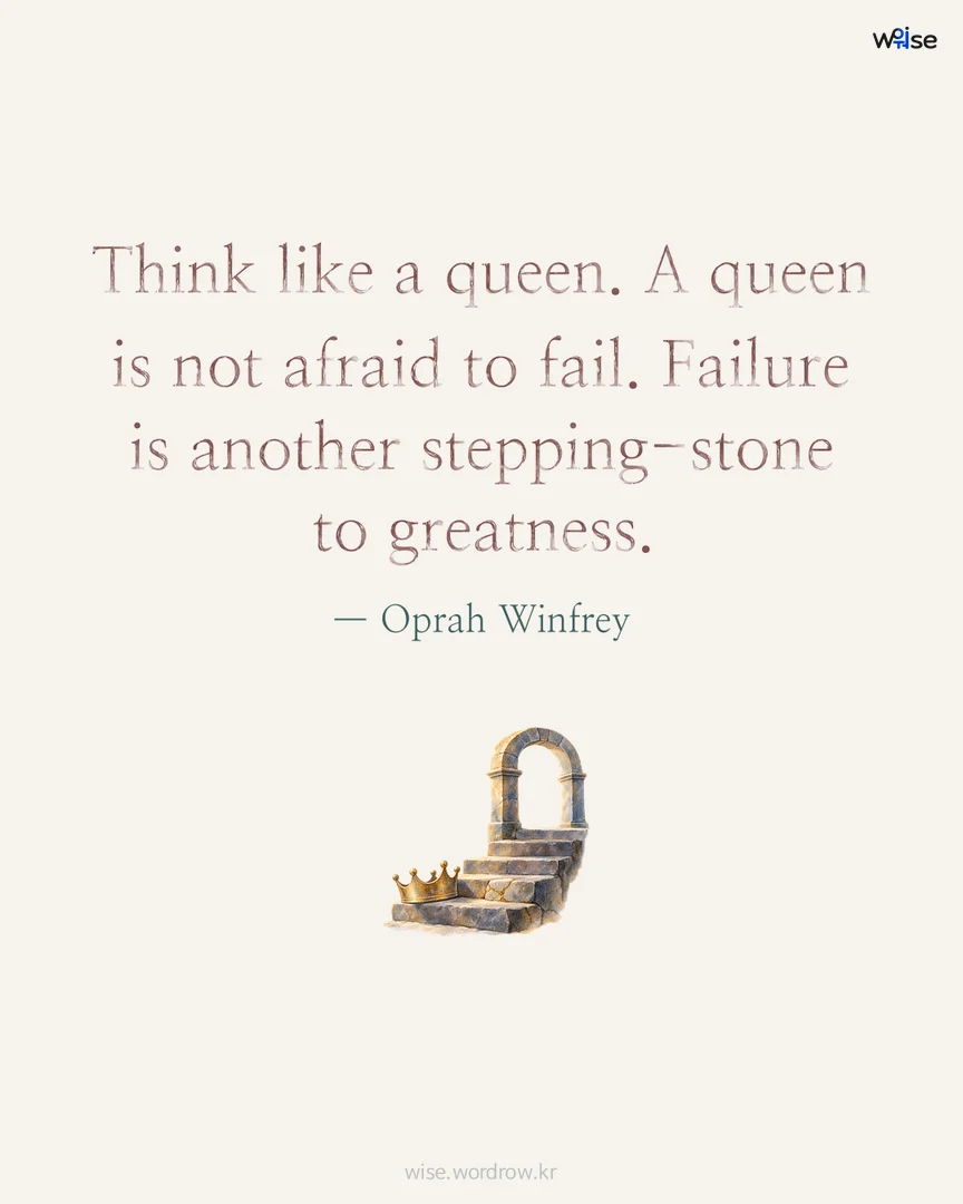 Think like a queen. A queen is not afraid to fail. Failure is another stepping-stone to greatness. — Oprah Winfrey 포토카드
