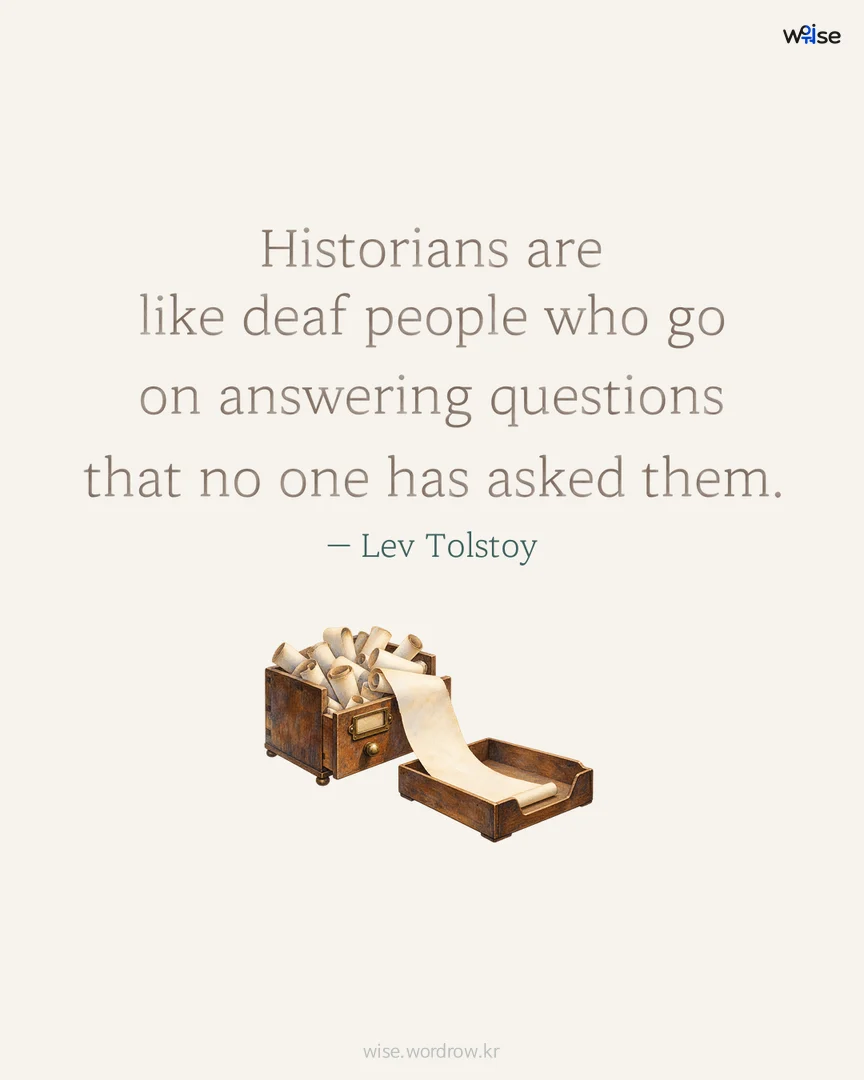 Historians are like deaf people who go on answering questions that no one has asked them. — Lev Tolstoy 포토카드