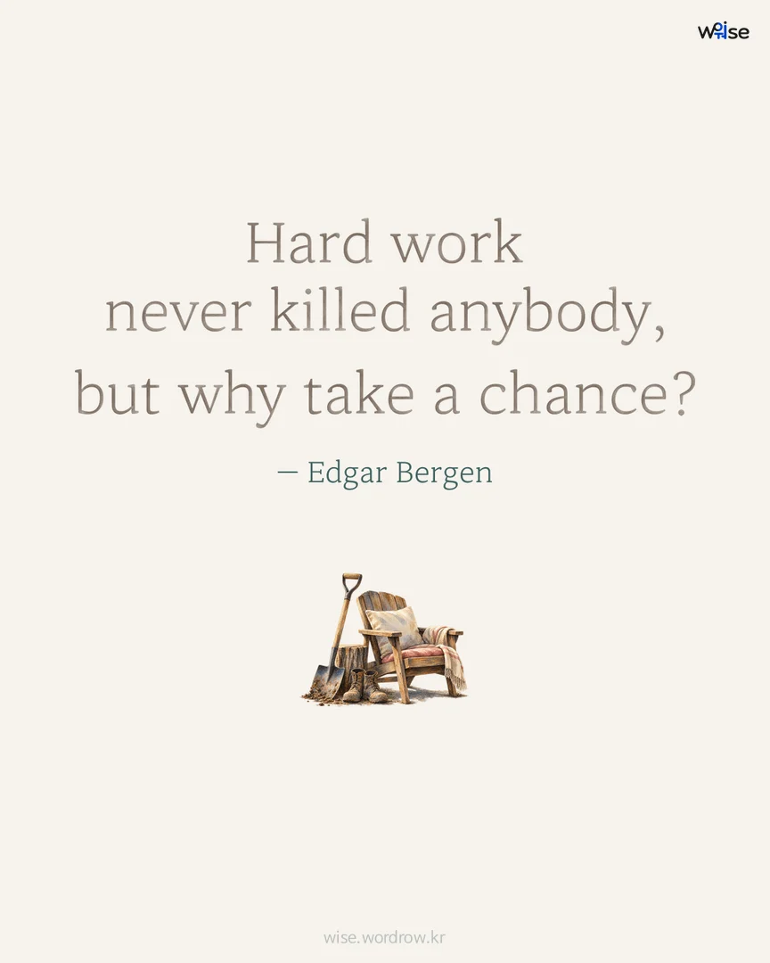 Hard work never killed anybody, but why take a chance? — Edgar Bergen 포토카드