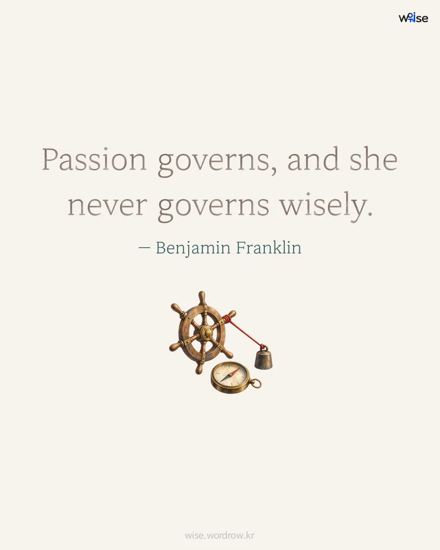 Passion governs, and she never governs wisely. — Benjamin Franklin 포토카드