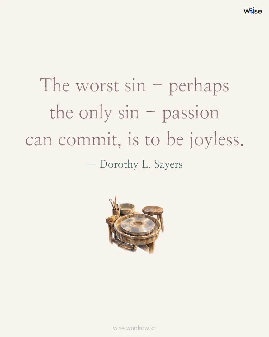 The worst sin - perhaps the only sin - passion can commit, is to be joyless. — Dorothy L. Sayers 포토카드
