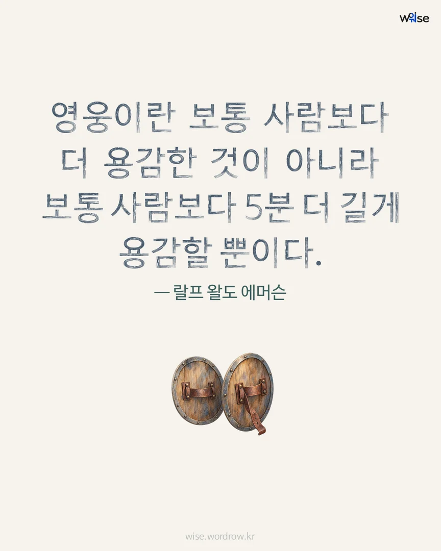 영웅이란 보통 사람보다 더 용감한 것이 아니라 보통 사람보다 5분 더 길게 용감할 뿐이다. — 랄프 왈도 에머슨 포토카드