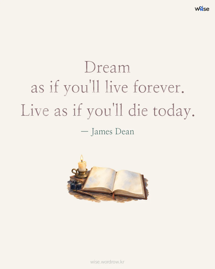 Dream as if you'll live forever. Live as if you'll die today. — James Dean 포토카드
