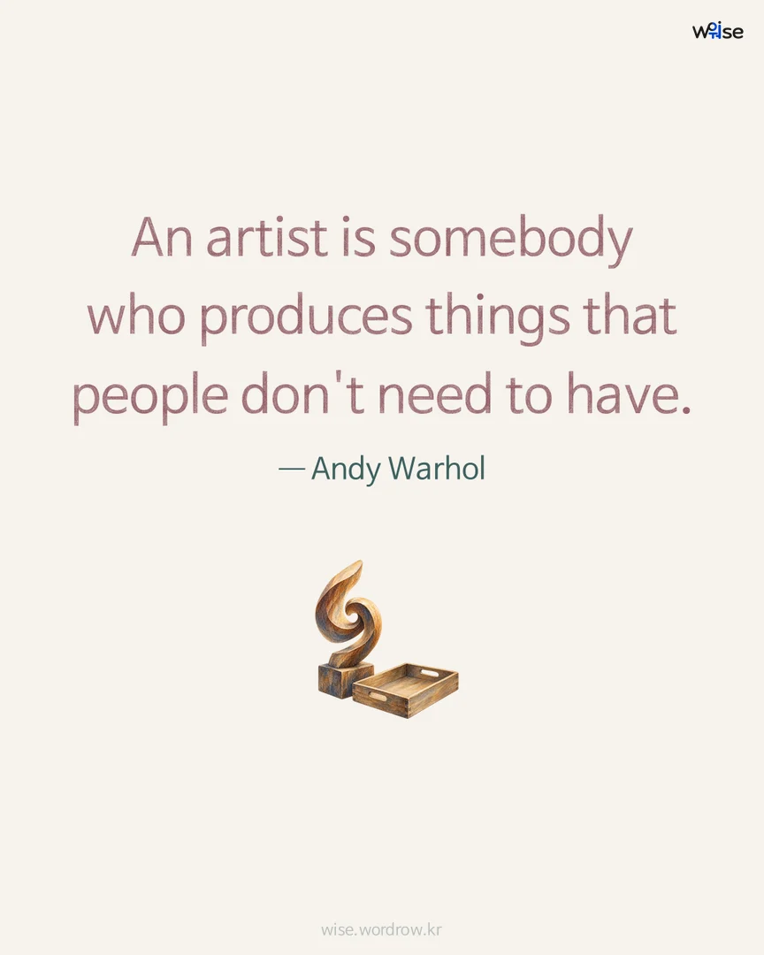 An artist is somebody who produces things that people don't need to have. — Andy Warhol 포토카드