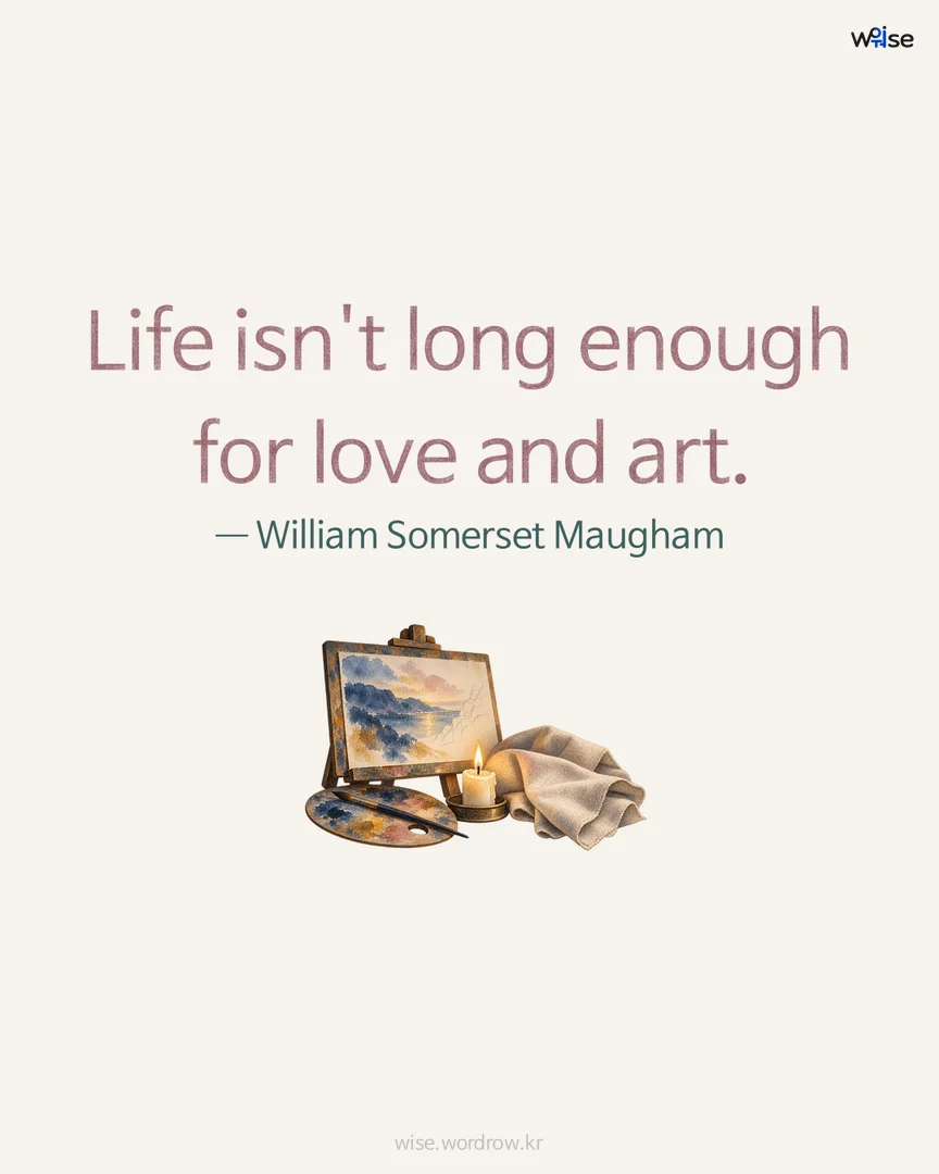 Life isn't long enough for love and art. — William Somerset Maugham 포토카드