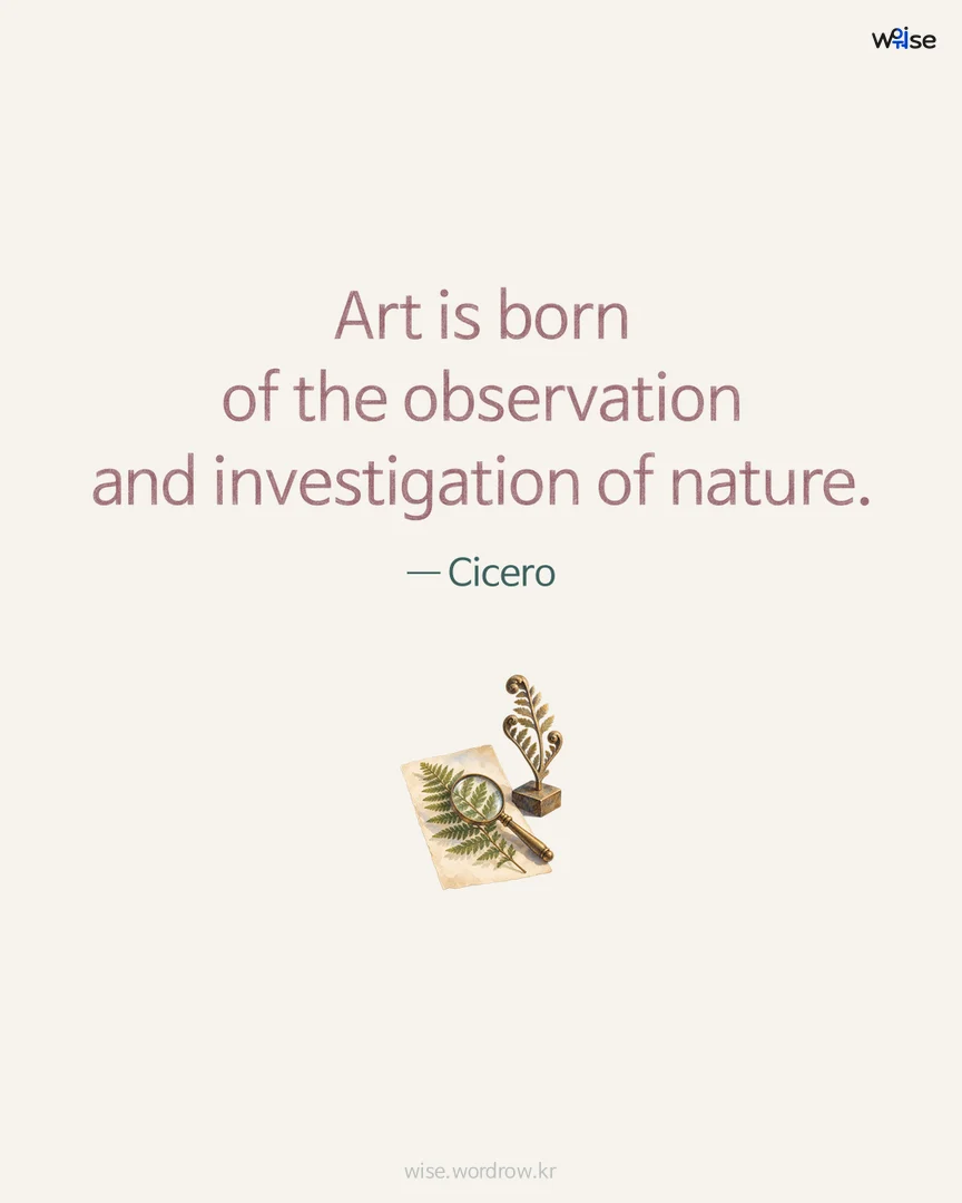 Art is born of the observation and investigation of nature. — Cicero 포토카드
