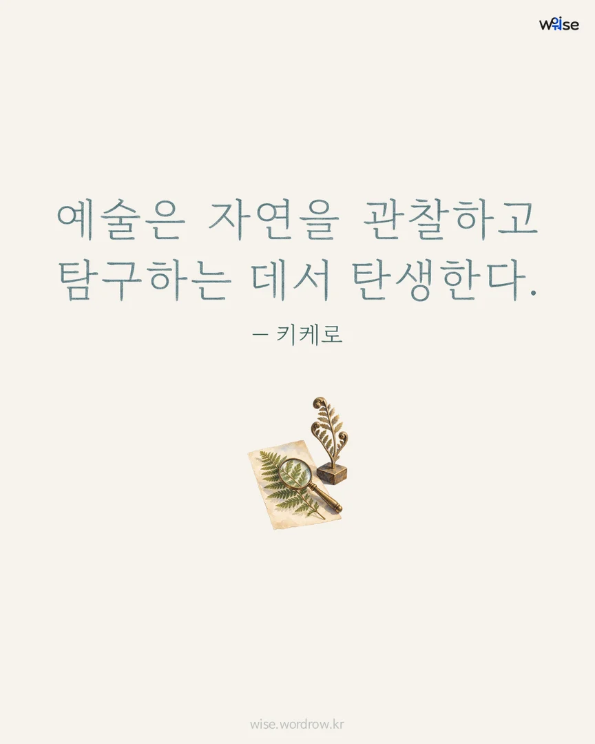 예술은 자연을 관찰하고 탐구하는 데서 탄생한다. — 키케로 포토카드