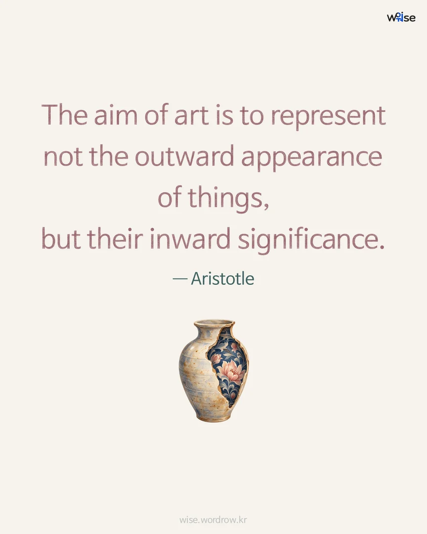 The aim of art is to represent not the outward appearance of things, but their inward significance. — Aristotle 포토카드