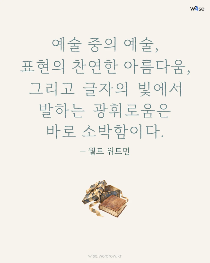 예술 중의 예술, 표현의 찬연한 아름다움, 그리고 글자의 빛에서 발하는 광휘로움은 바로 소박함이다. — 월트 위트먼 포토카드