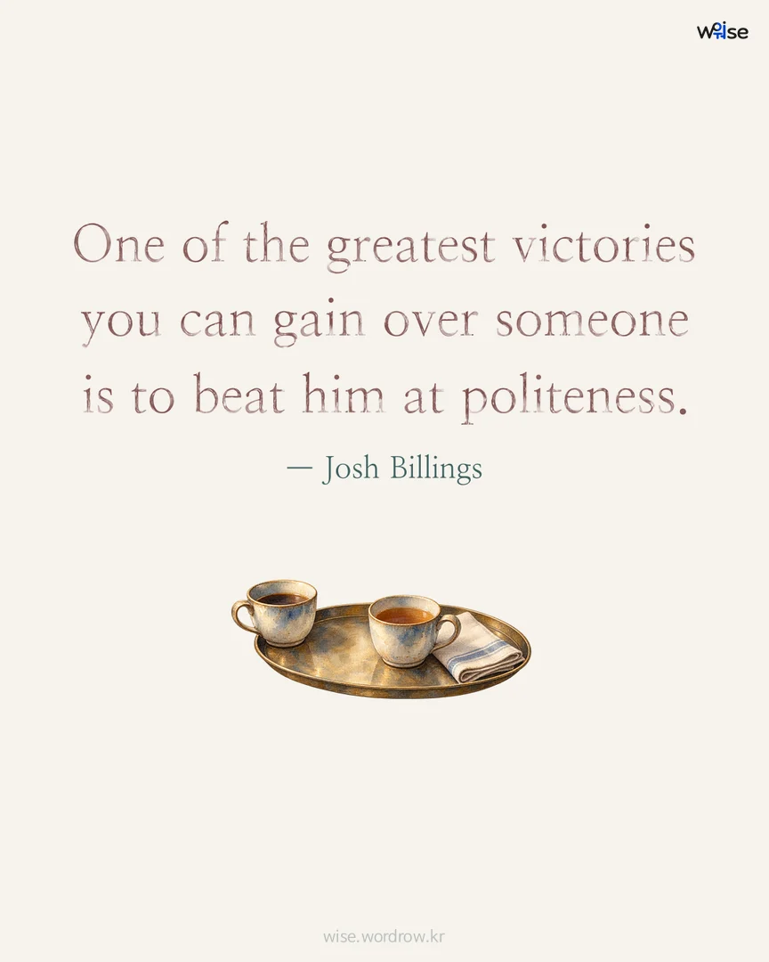 One of the greatest victories you can gain over someone is to beat him at politeness. — Josh Billings 포토카드
