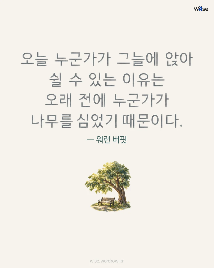 오늘 누군가가 그늘에 앉아 쉴 수 있는 이유는 오래 전에 누군가가 나무를 심었기 때문이다. — 워런 버핏 포토카드