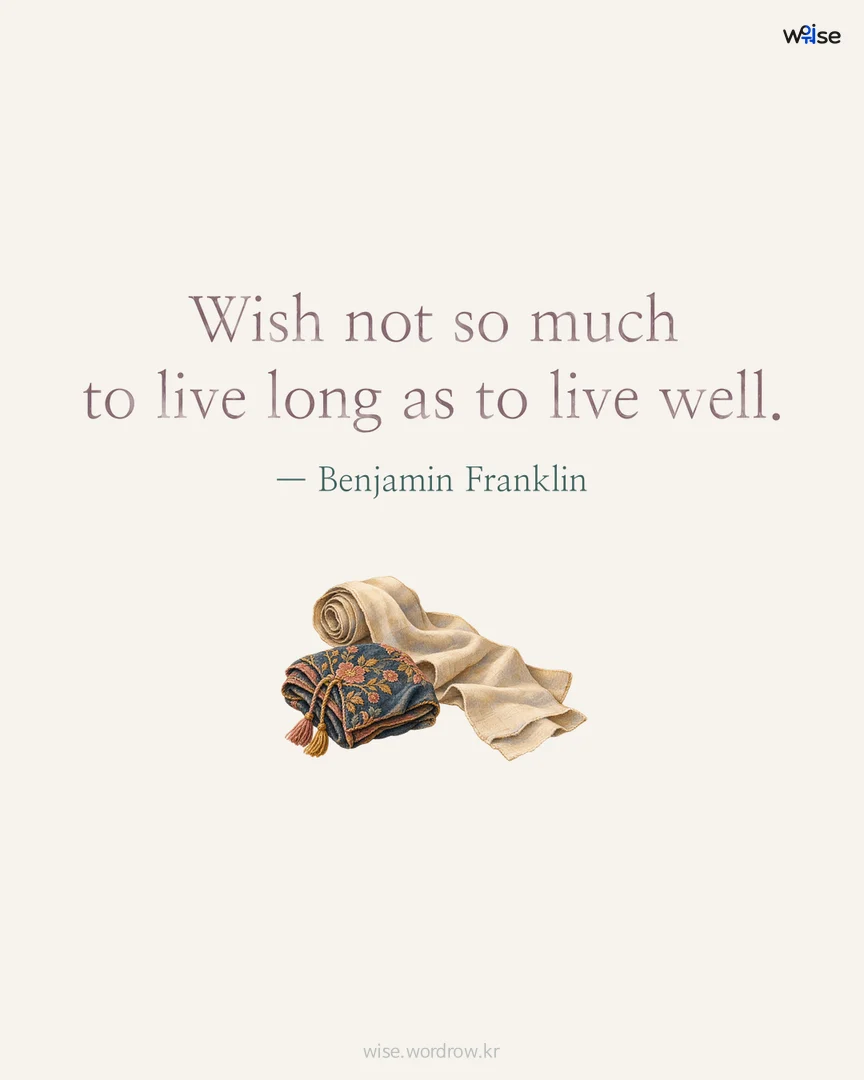 Wish not so much to live long as to live well. — Benjamin Franklin 포토카드