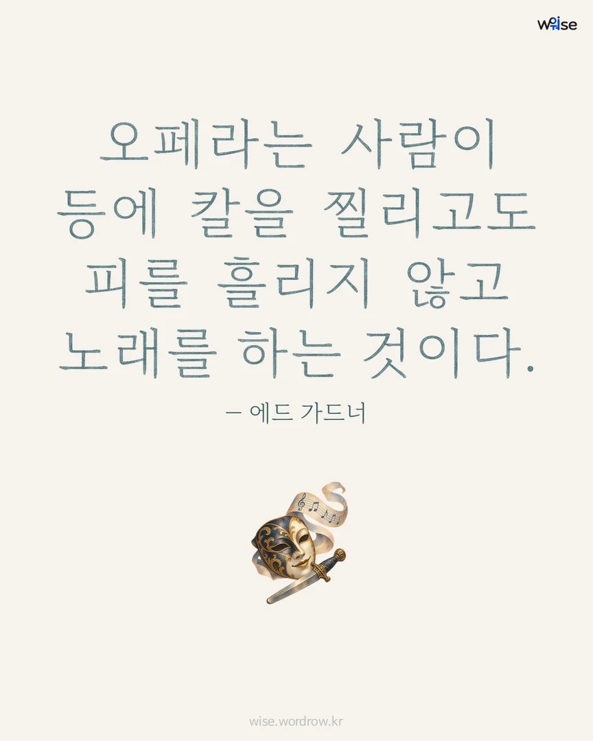 오페라는 사람이 등에 칼을 찔리고도 피를 흘리지 않고 노래를 하는 것이다. — 에드 가드너 포토카드