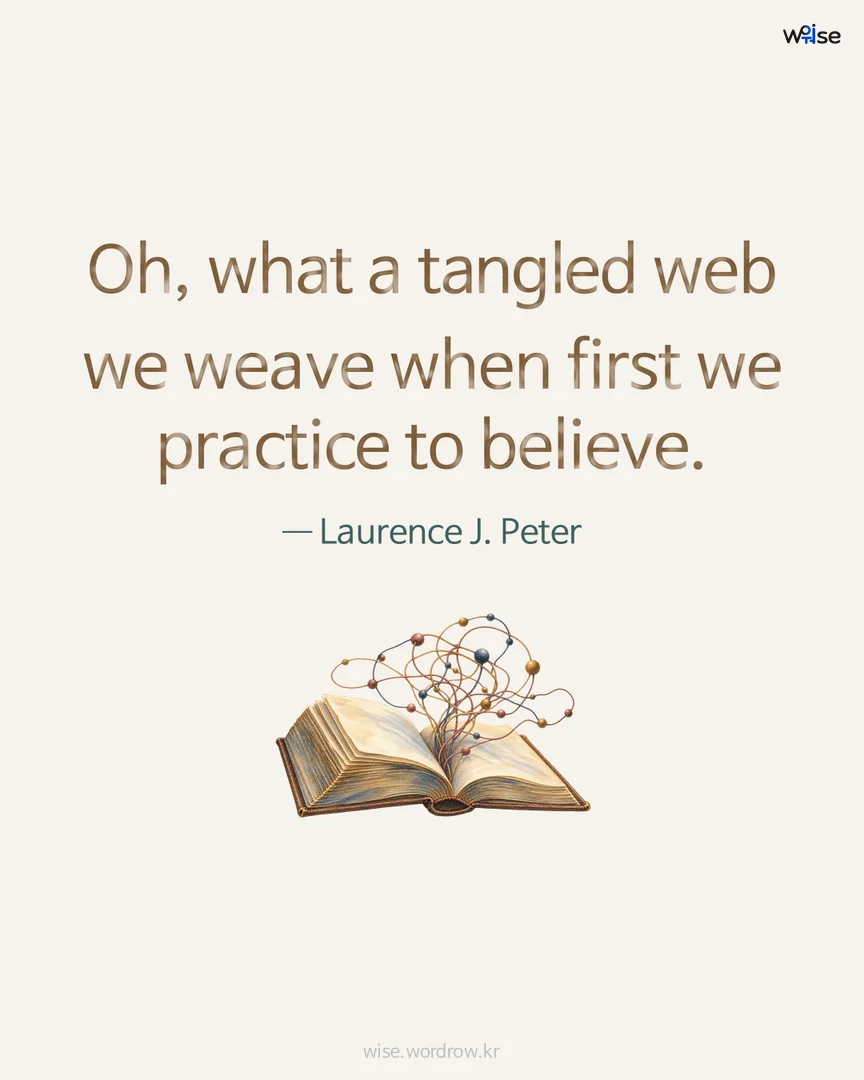 Oh, what a tangled web we weave when first we practice to believe. — Laurence J. Peter 포토카드