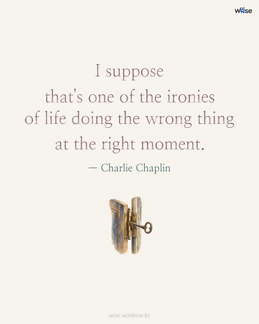 I suppose that's one of the ironies of life doing the wrong thing at the right moment. — Charlie Chaplin 포토카드