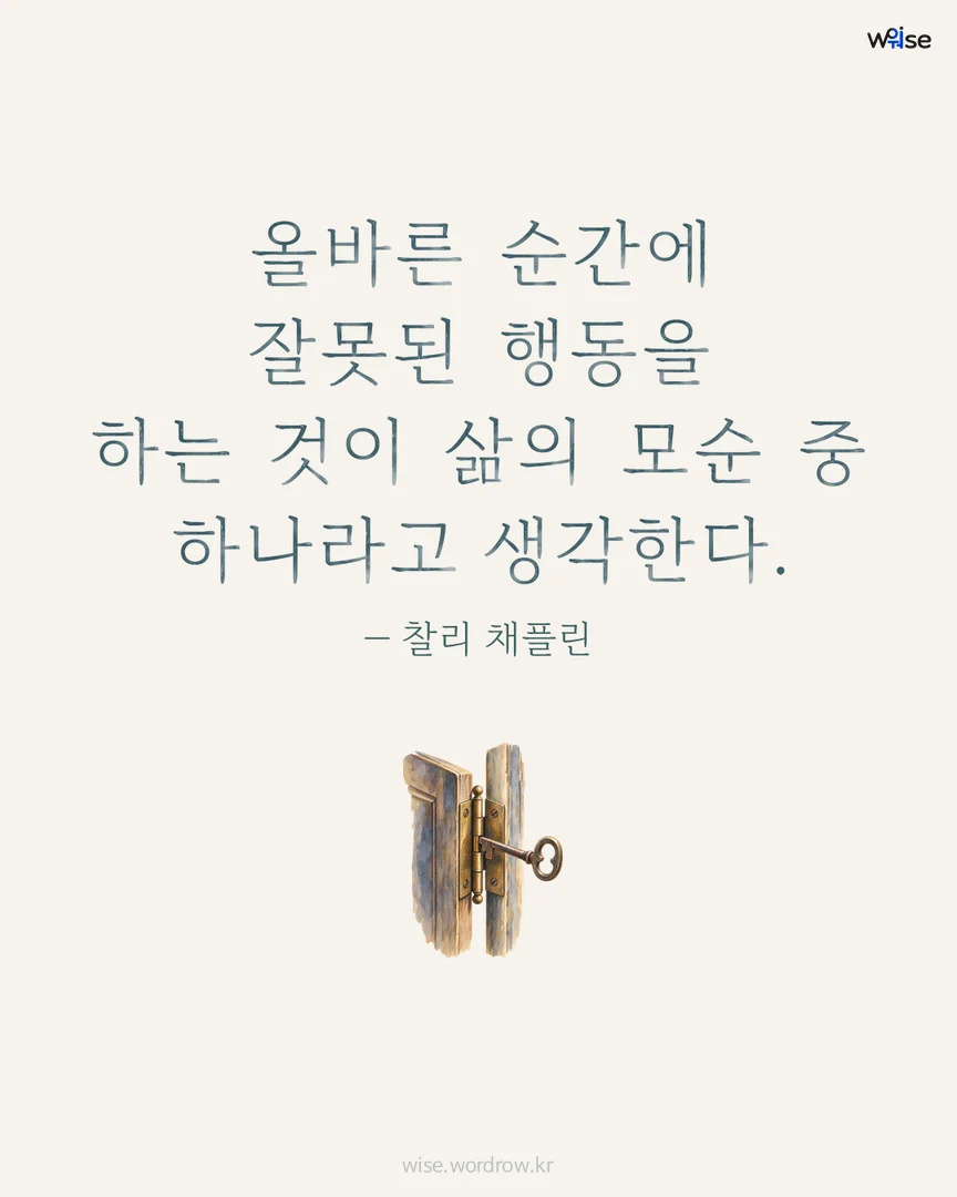 올바른 순간에 잘못된 행동을 하는 것이 삶의 모순 중 하나라고 생각한다. — 찰리 채플린 포토카드