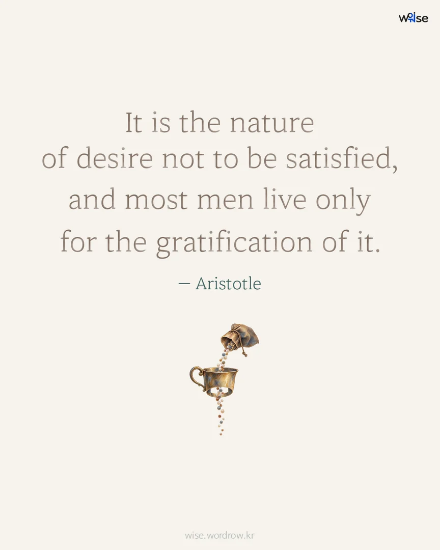 It is the nature of desire not to be satisfied, and most men live only for the gratification of it. — Aristotle 포토카드