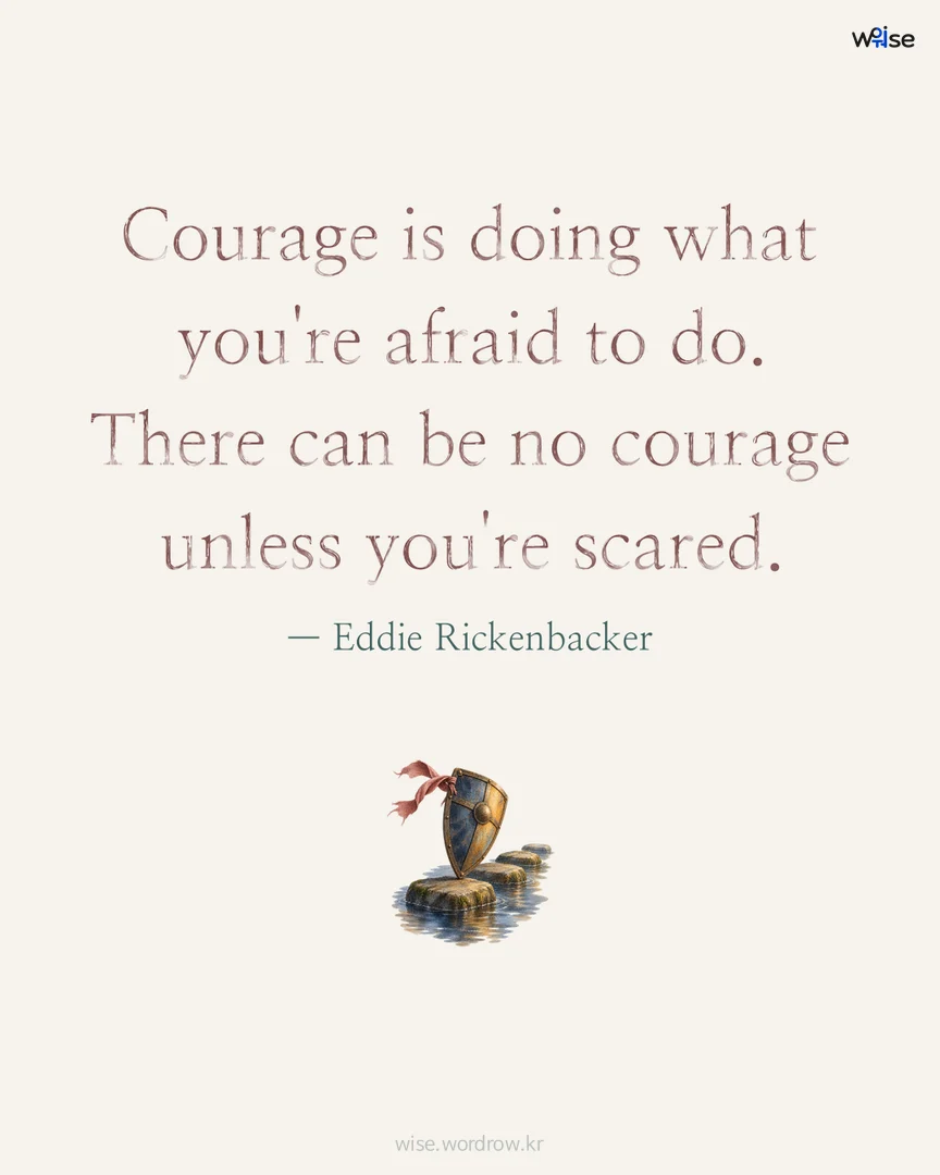 Courage is doing what you're afraid to do. There can be no courage unless you're scared. — Eddie Rickenbacker 포토카드
