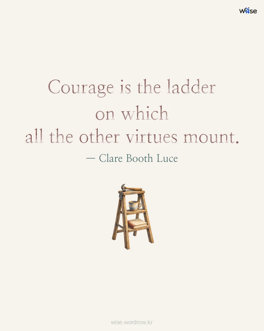 Courage is the ladder on which all the other virtues mount. — Clare Booth Luce 포토카드