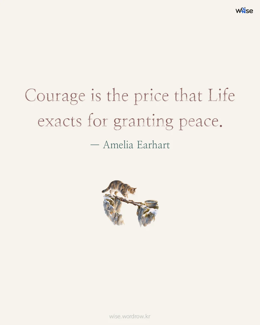 Courage is the price that Life exacts for granting peace. — Amelia Earhart 포토카드