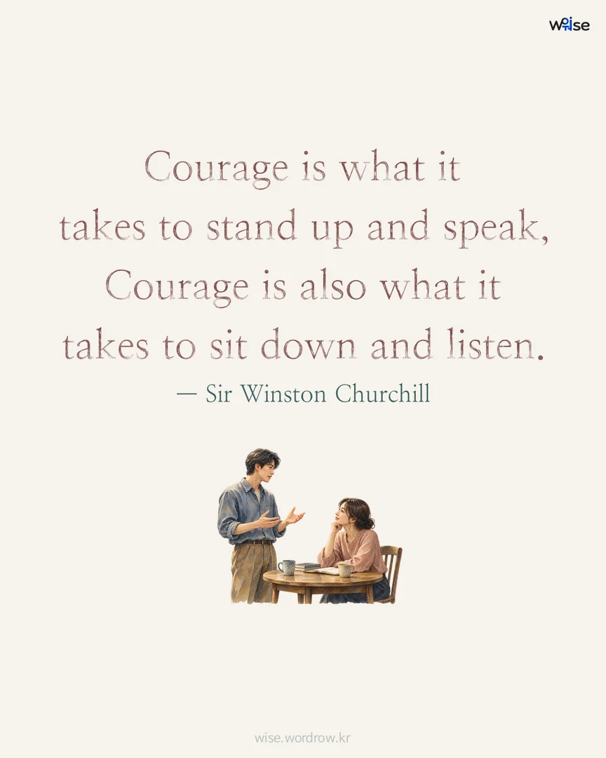 Courage is what it takes to stand up and speak, Courage is also what it takes to sit down and listen. — Sir Winston Churchill 포토카드