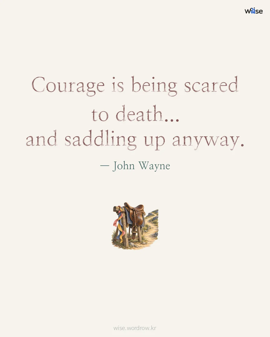 Courage is being scared to death... and saddling up anyway. — John Wayne 포토카드
