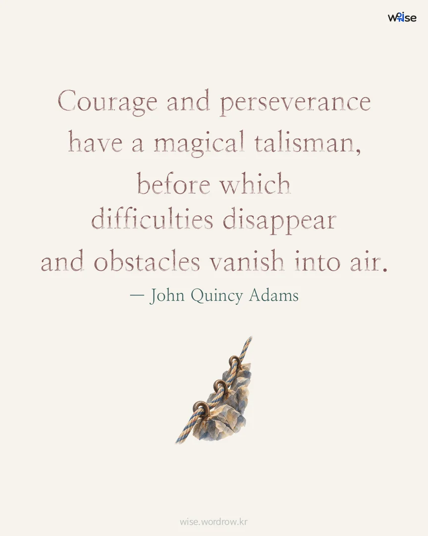 Courage and perseverance have a magical talisman, before which difficulties disappear and obstacles vanish into air. — John Quincy Adams 포토카드