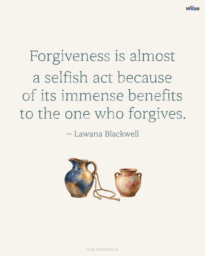 Forgiveness is almost a selfish act because of its immense benefits to the one who forgives. — Lawana Blackwell 포토카드