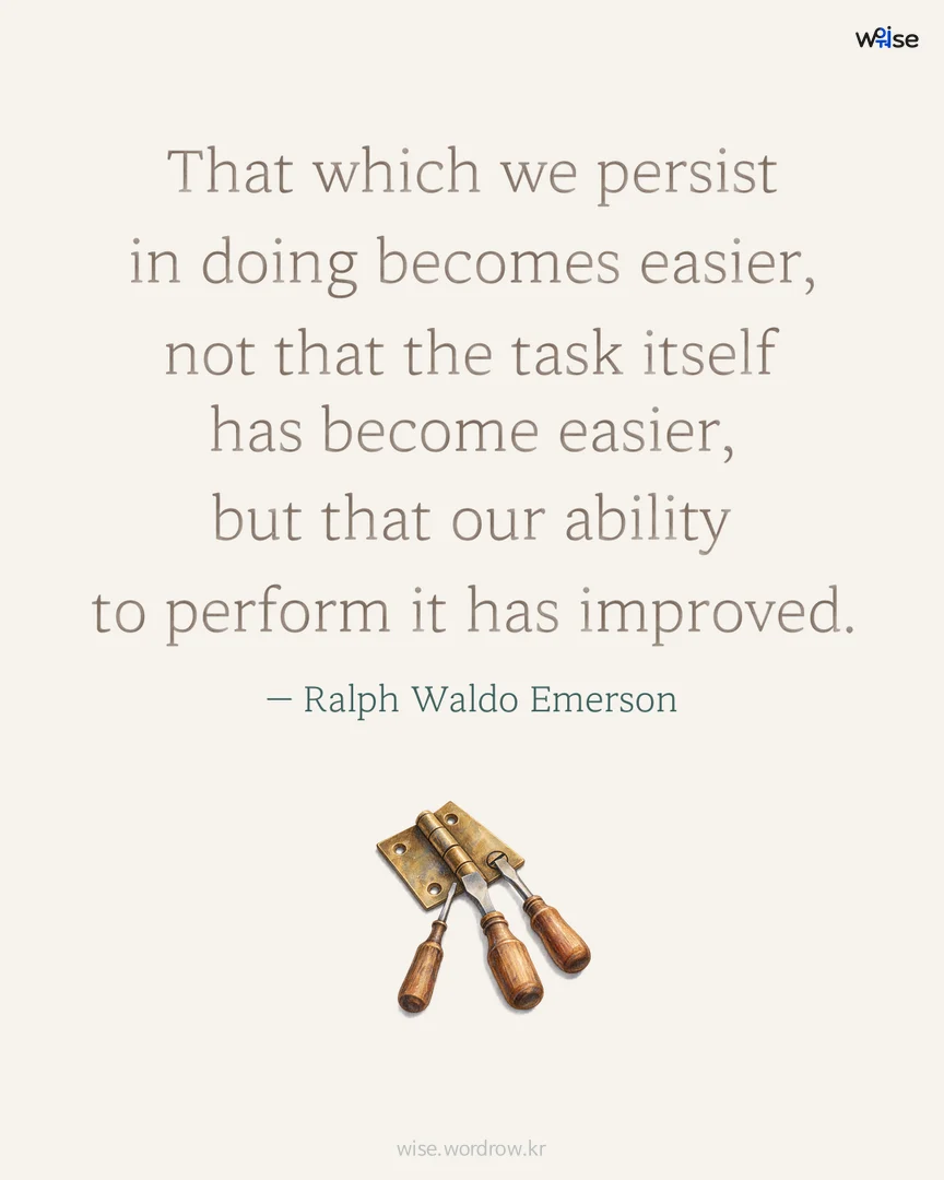 That which we persist in doing becomes easier, not that the task itself has become easier, but that our ability to perform it has improved. — Ralph Waldo Emerson 포토카드