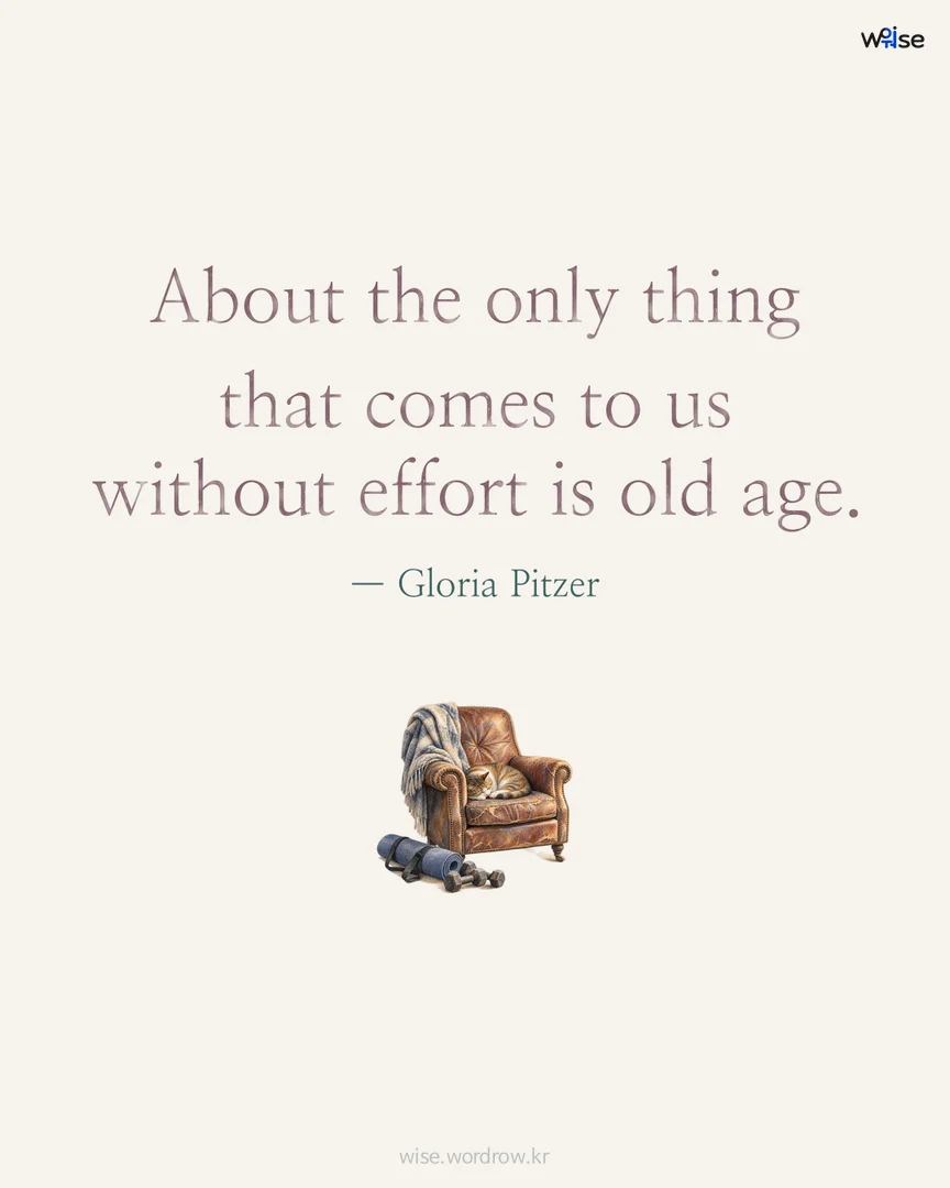 About the only thing that comes to us without effort is old age. — Gloria Pitzer 포토카드