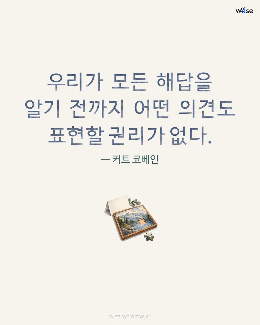 우리가 모든 해답을 알기 전까지 어떤 의견도 표현할 권리가 없다. — 커트 코베인 포토카드