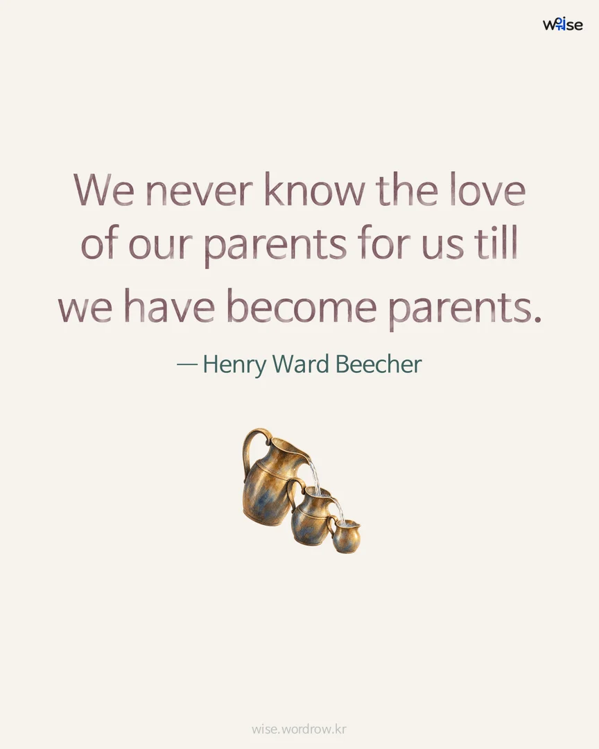 We never know the love of our parents for us till we have become parents. — Henry Ward Beecher 포토카드