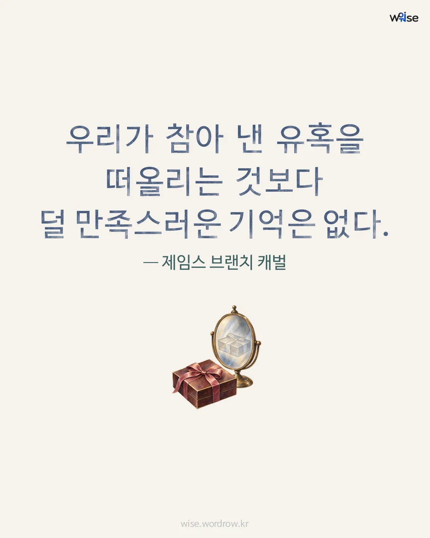 우리가 참아 낸 유혹을 떠올리는 것보다 덜 만족스러운 기억은 없다. — 제임스 브랜치 캐벌 포토카드