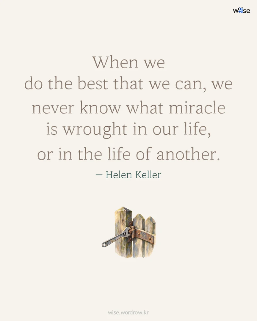 When we do the best that we can, we never know what miracle is wrought in our life, or in the life of another. — Helen Keller 포토카드