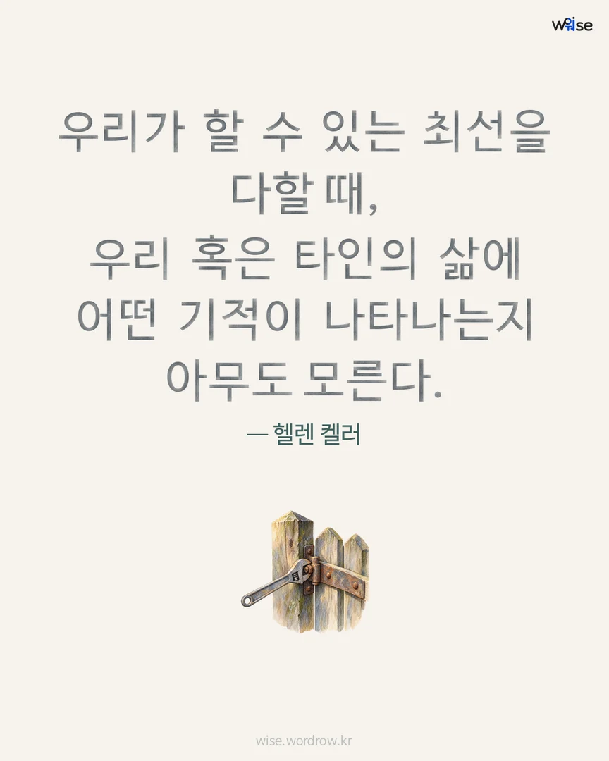 우리가 할 수 있는 최선을 다할 때, 우리 혹은 타인의 삶에 어떤 기적이 나타나는지 아무도 모른다. — 헬렌 켈러 포토카드