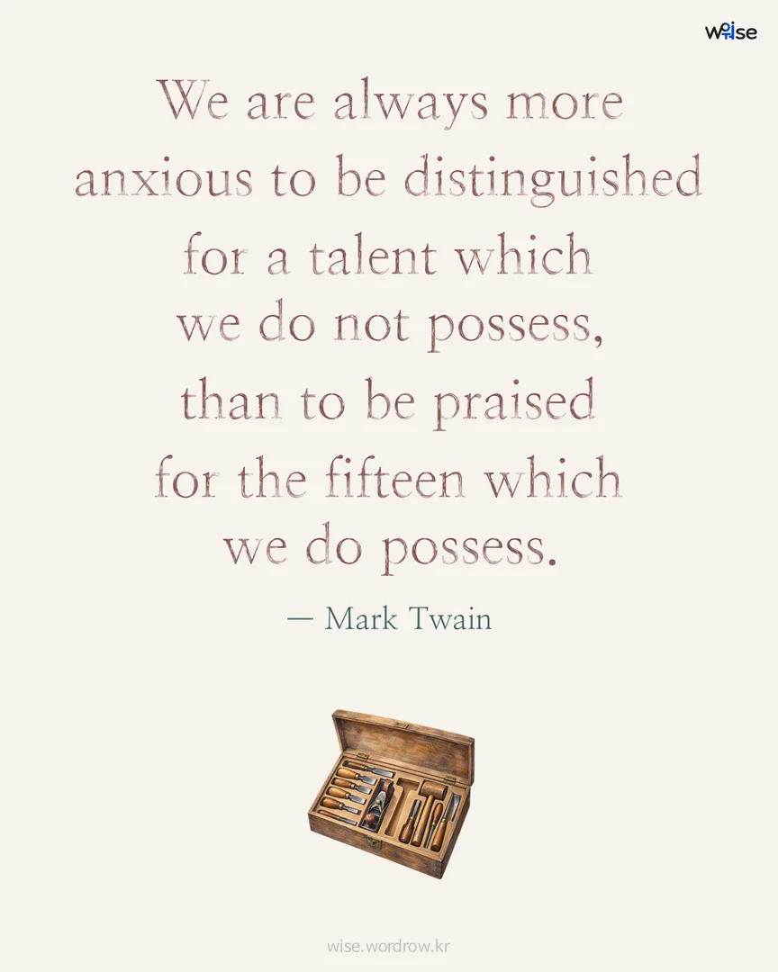 We are always more anxious to be distinguished for a talent which we do not possess, than to be praised for the fifteen which we do possess. — Mark Twain 포토카드