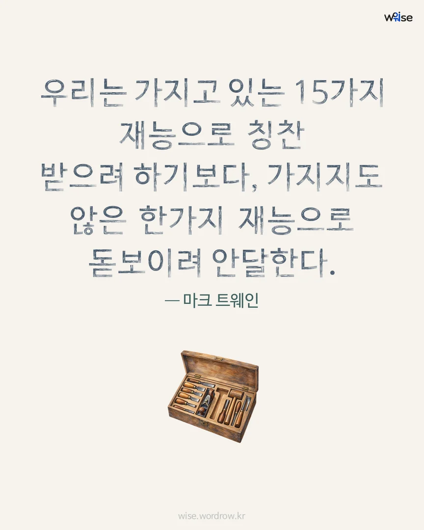 우리는 가지고 있는 15가지 재능으로 칭찬 받으려 하기보다, 가지지도 않은 한가지 재능으로 돋보이려 안달한다. — 마크 트웨인 포토카드