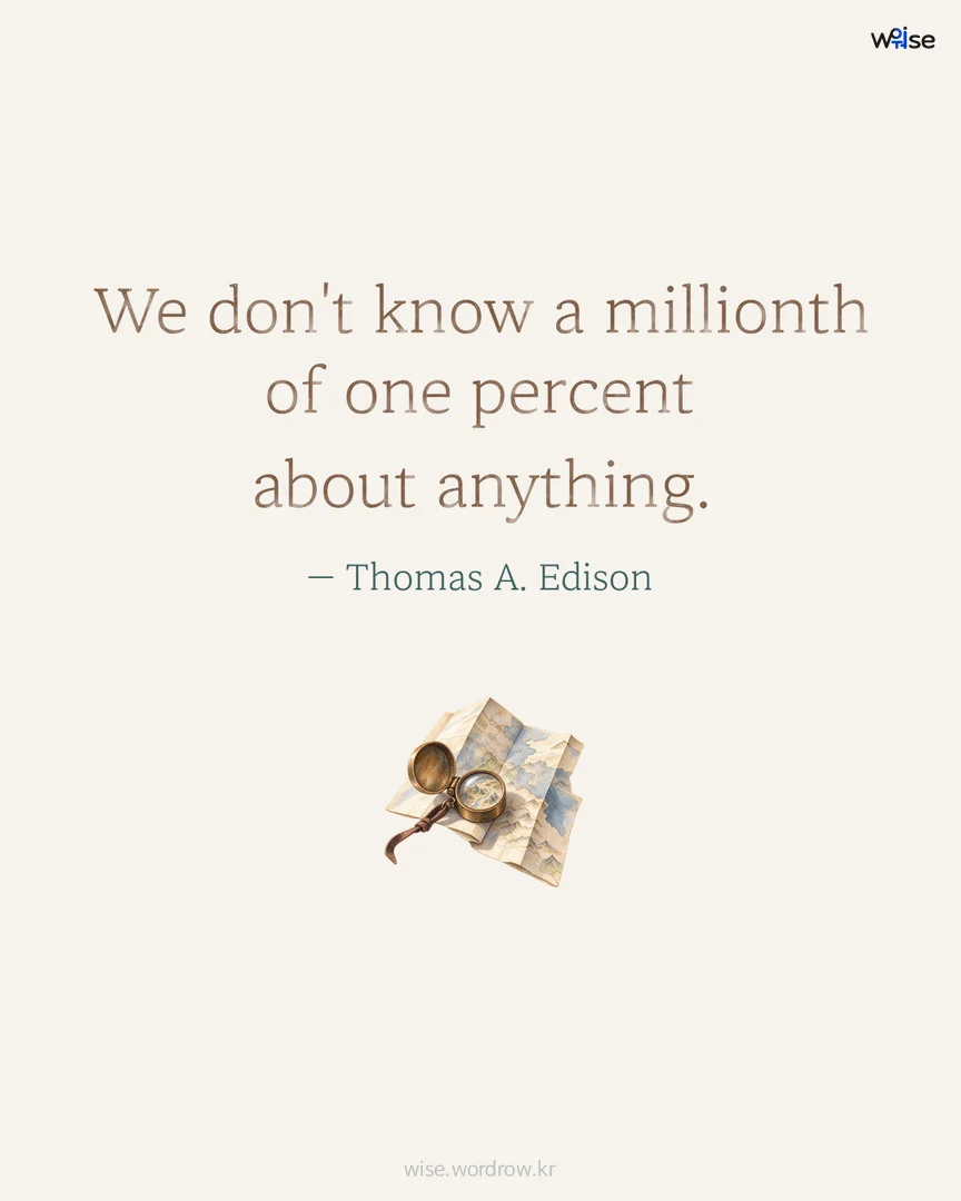 We don't know a millionth of one percent about anything. — Thomas A. Edison 포토카드