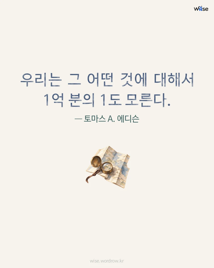 우리는 그 어떤 것에 대해서 1억 분의 1도 모른다. — 토마스 A. 에디슨 포토카드