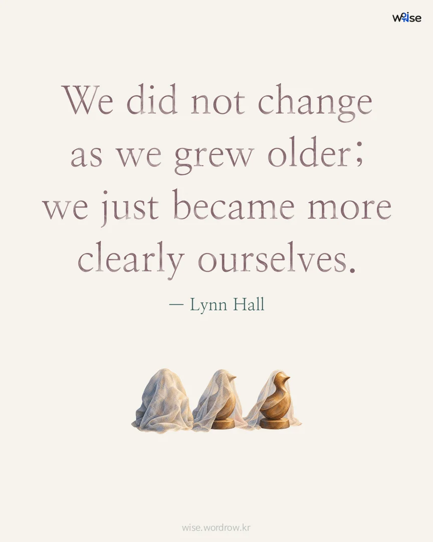 We did not change as we grew older; we just became more clearly ourselves. — Lynn Hall 포토카드