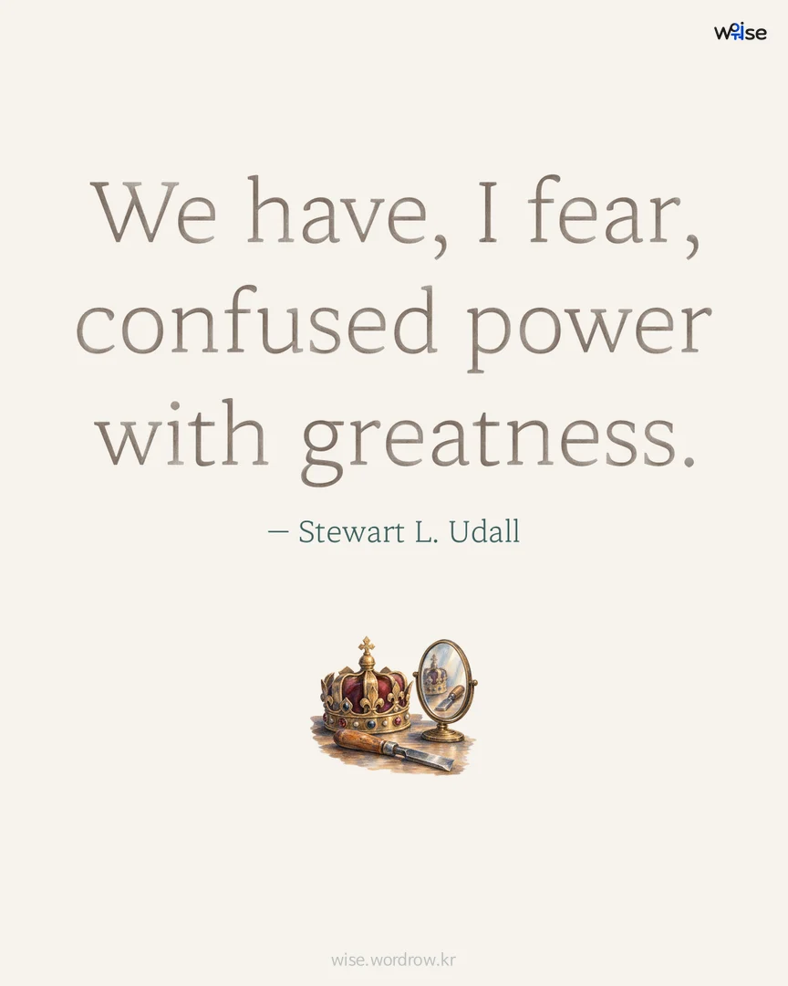 We have, I fear, confused power with greatness. — Stewart L. Udall 포토카드