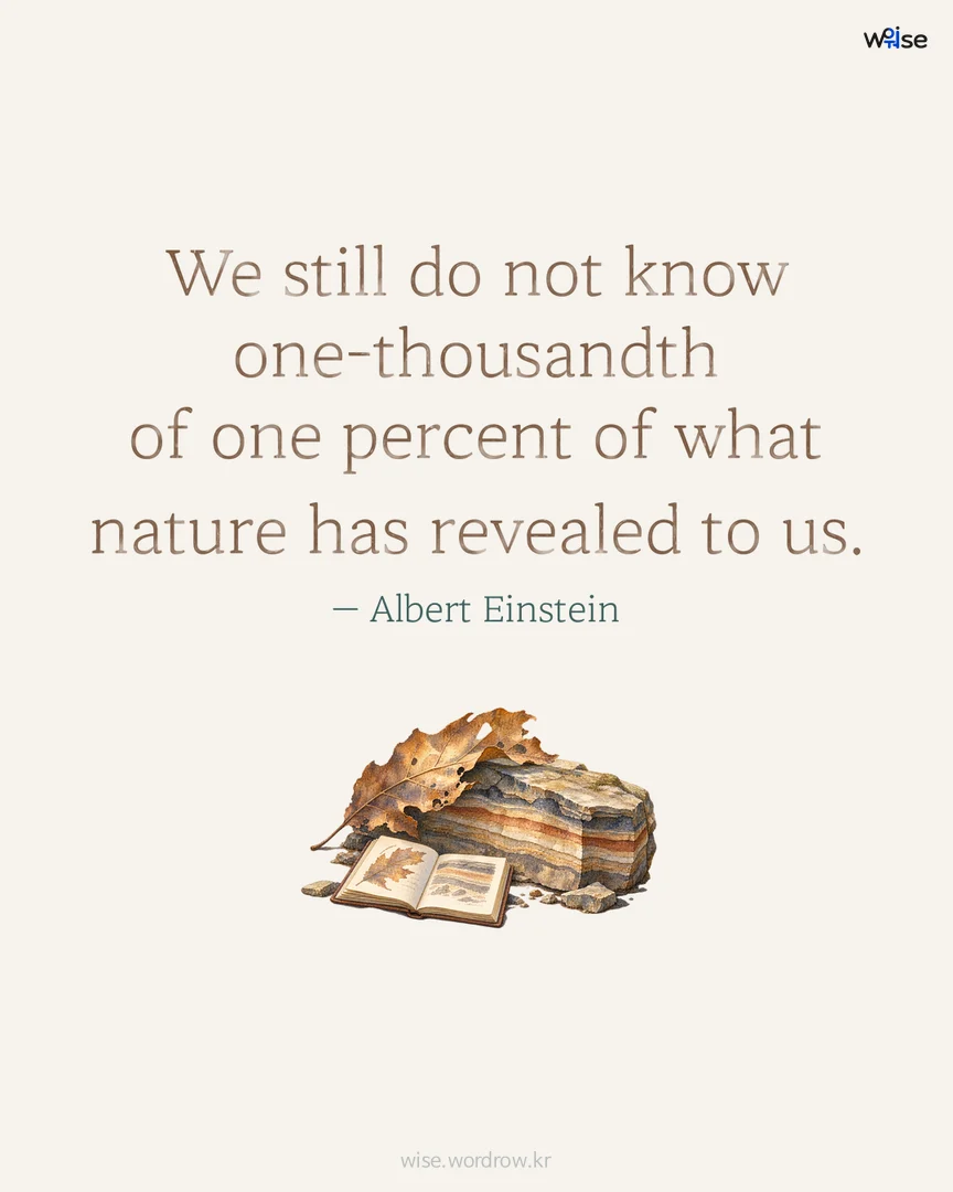 We still do not know one-thousandth of one percent of what nature has revealed to us. — Albert Einstein 포토카드