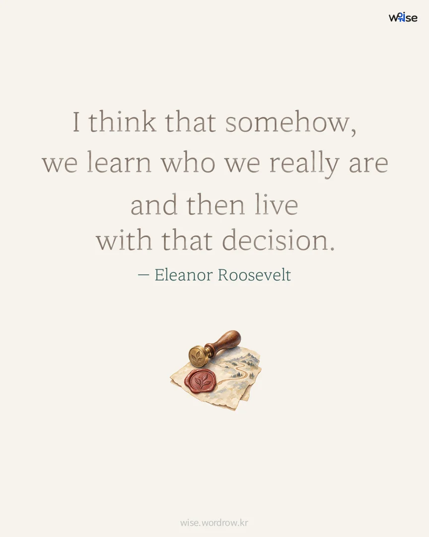 I think that somehow, we learn who we really are and then live with that decision. — Eleanor Roosevelt 포토카드