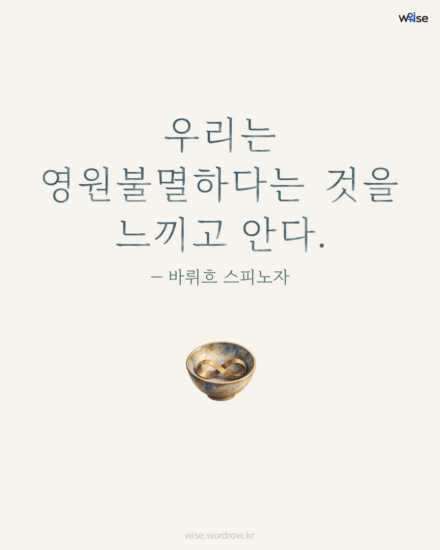 우리는 영원불멸하다는 것을 느끼고 안다. — 바뤼흐 스피노자 포토카드
