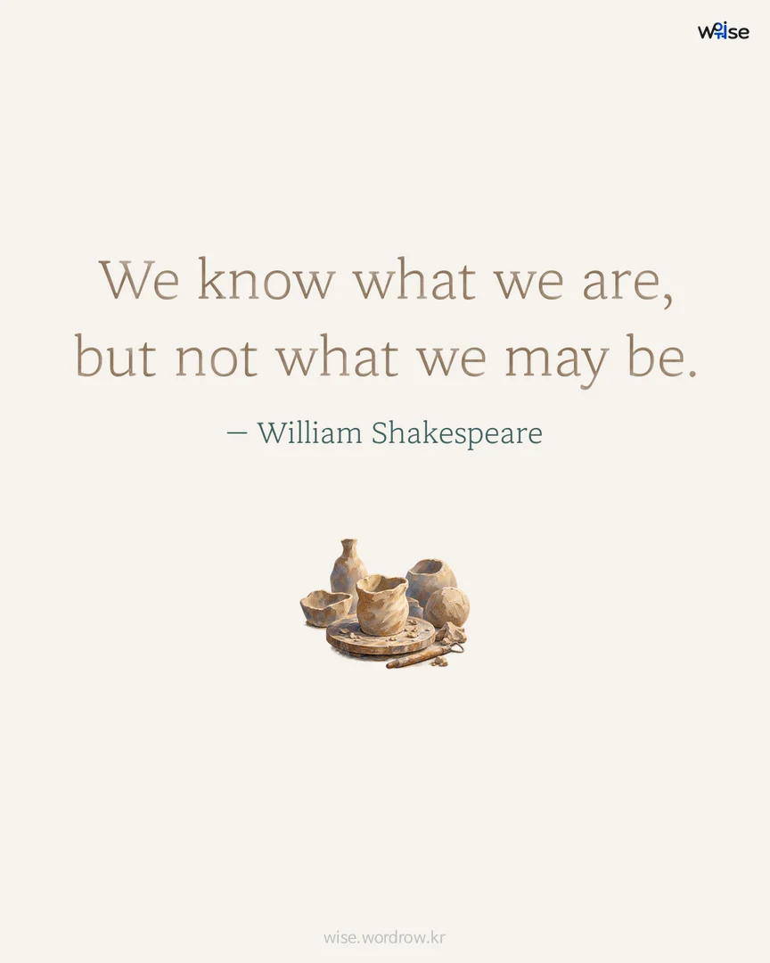 We know what we are, but not what we may be. — William Shakespeare 포토카드