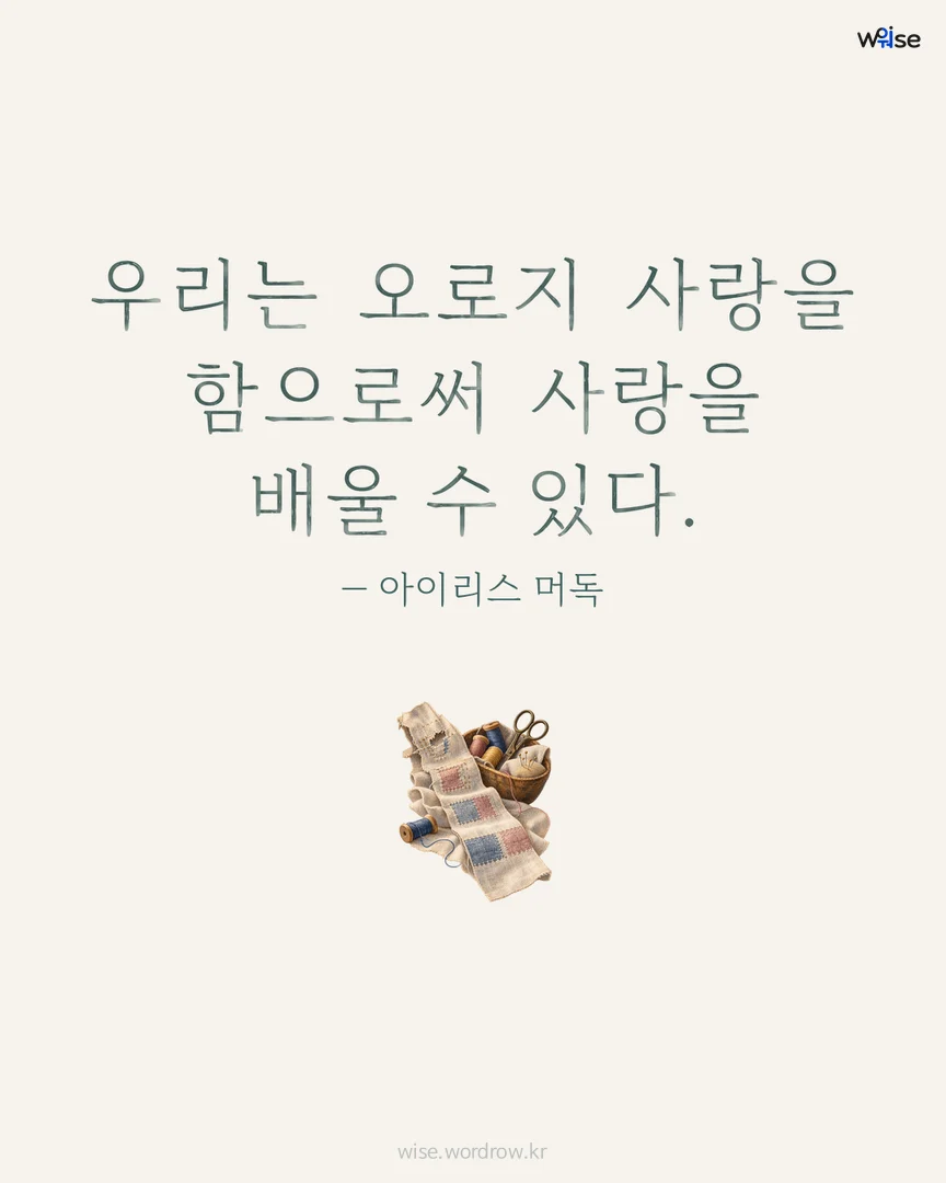 우리는 오로지 사랑을 함으로써 사랑을 배울 수 있다. — 아이리스 머독 포토카드