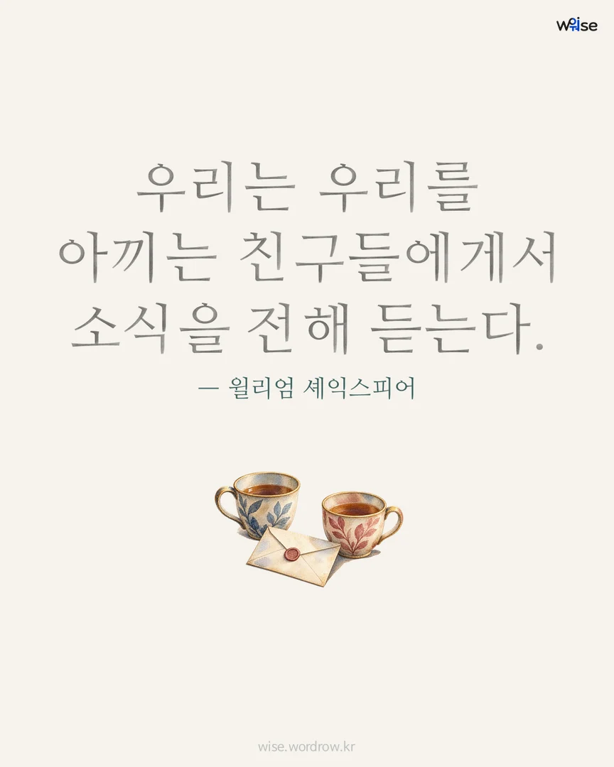 우리는 우리를 아끼는 친구들에게서 소식을 전해 듣는다. — 윌리엄 셰익스피어 포토카드
